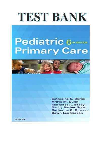 Test Bank – Pediatric Primary Care 6th Edition | Catherine E. Burns | Advanced Practice Nursing, PNP-PC, FNP & NCLEX Exam Prep Latest 2025 - Study Document